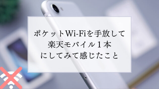 【節約】ポケットWi-Fiを手放して楽天モバイル１本にしてみて感じたこと